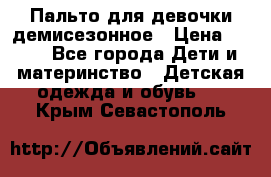 Пальто для девочки демисезонное › Цена ­ 500 - Все города Дети и материнство » Детская одежда и обувь   . Крым,Севастополь